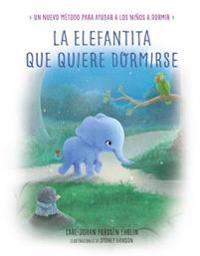La Elefantita Que Quiere Dormirse /The Little Elephant Who Wants to Fall Asleep: Un Nuevo Metodo Para Ayudar a Los Ninos a Dormir / A New Way of Getti
