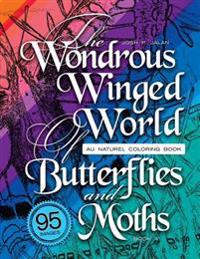 The Wondrous Winged World of Butterflies and Moths, Book 5: Au Naturel Coloring Book, 95 Images!