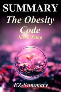 Summary - The Obesity Code: By Jason Fung - Unlocking the Secrets of Weight Loss