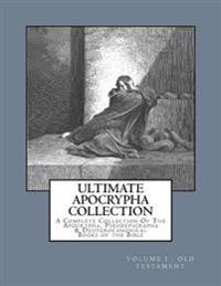 Ultimate Apocrypha Collection [Volume I: Old Testament]: A Complete Collection of the Apocrypha, Pseudepigrapha & Deuterocanonical Books of the Bible