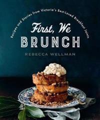 First, We Brunch: Recipes and Stories from Victoria's Best-Loved Breakfast Joints