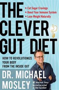 The Clever Gut Diet: How to Revolutionize Your Body from the Inside Out