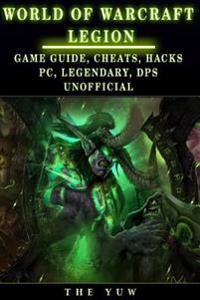 World of Warcraft Legion Game Guide, Cheats, Hacks, PC, Legendary, Dps Unoffici: Get Tons of Weapons & Gold!