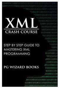XML Crash Course: Step by Step Guide to Mastering XML Programming