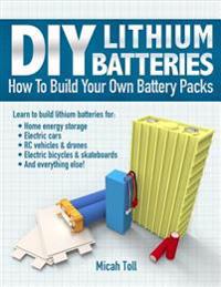 DIY Lithium Batteries: How to Build Your Own Battery Packs
