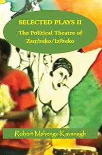 Selected Plays Vol.2: The Political Theatre of Zambuko/Izibuko