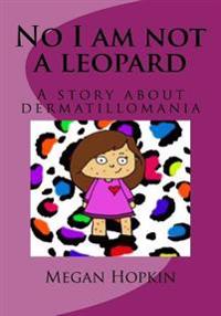 No I Am Not a Leopard: A Story about Dermatillomania