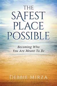 The Safest Place Possible: Becoming Who You Are Meant to Be