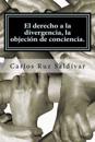 El Derecho a la Divergencia, La Objeción de Conciencia.: Historia, Características Y Propuesta Para Adoptar La Figura Jurídica, Caso Para México.
