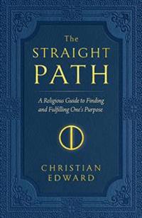Straight Path: A Religious Guide to Finding and Fulfilling One's Purpose
