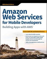 Amazon Web Services for Mobile Developers: Building Apps with Aws