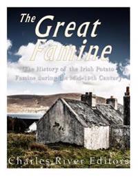 The Great Famine: The History of the Irish Potato Famine During the Mid-19th Century