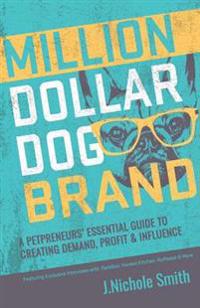 Million Dollar Dog Brand: An Petrepreneur's Essential Guide to Creating Demand, Profit and Influence