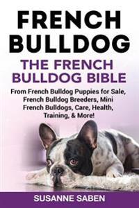 French Bulldog: The French Bulldog Bible: From French Bulldog Puppies for Sale, French Bulldog Breeders, French Bulldog Breeders, Mini