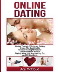 Online Dating: Master the Art of Internet Dating: Create the Best Profile, Choose the Right Pictures, Communication Advice, Finding W