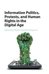 Information Politics, Protests, and Human Rights in the Digital Age