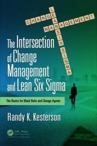 The Intersection of Change Management and Lean Six SIGMA: The Basics for Black Belts and Change Agents