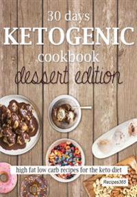 30 Days Ketogenic Cookbook: Dessert Edition: High Fat Low Carb Cookbook for the Keto Diet
