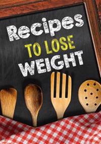 Recipes to Lose Weight: Blank Recipe Cookbook, 7 X 10, 100 Blank Recipe Pages