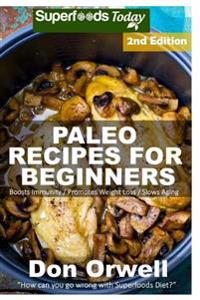 Paleo Recipes for Beginners: 190+ Recipes of Quick & Easy Cooking, Paleo Cookbook for Beginners, Gluten Free Cooking, Wheat Free, Paleo Cooking for