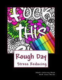 Rough Day Stress Reducing Adult Coloring Book: Adult Coloring Book with Bad Words