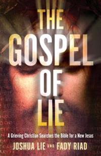 The Gospel of Lie: A Grieving Christian Searches the Bible for a New Jesus