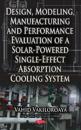 Design, Modeling, Manufacturing and Performance Evaluation of a Solar-powered Single-effect Absorption Cooling System