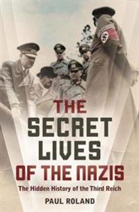 The Secret Lives of the Nazis: The Hidden History of the Third Reich