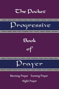 The Pocket Progressive Book of Prayer: Morning Prayer Evening Prayer Night Prayer