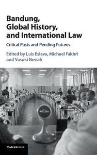 Bandung, global history, and international law - critical pasts and pending