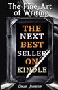 The Fine Art Of Writing The Next Best Seller On Kindle