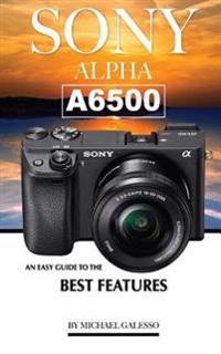 Sony Alpha A6500: An Easy Guide to the Best Features
