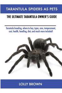 Tarantula Spiders as Pets: Tarantula Breeding, Where to Buy, Types, Care, Temperament, Cost, Health, Handling, Diet, and Much More Included! the