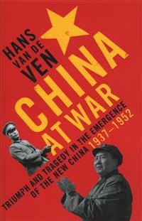 China at war - triumph and tragedy in the emergence of the new china 1937-1