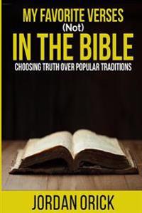 My Favorite Verses (Not) in the Bible: Choosing Truth Over Popular Traditions