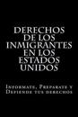 Derechos de Los Inmigrantes En Los Estados Unidos: Informate, Preparate y Defiende Tus Derechos