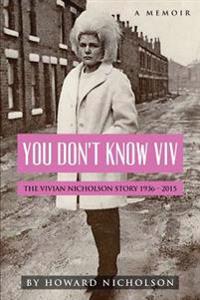 You Don't Know VIV: The Vivian Nicholson Story 1936 - 2015