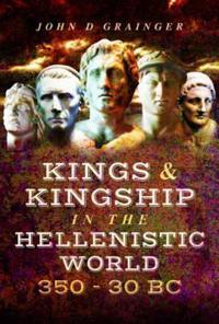 Kings and Kingship in the Hellenistic World, 350-30 BC