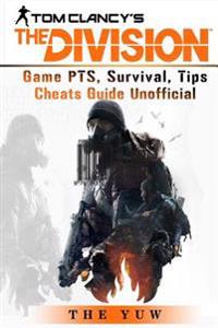 Tom Clancys the Division Game Pts, Survival, Tips Cheats Guide Unofficial: Beat the Game & Dominate Your Opponents!