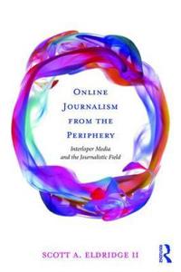 Online journalism from the periphery - interloper media and the journalisti