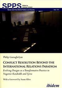Conflict Resolution Beyond the International Relations Paradigm: Evolving Designs as a Transformative Practice in Nagorno-Karabakh and Syria