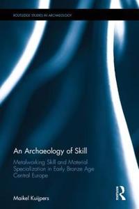 An Archaeology of Skill: Metalworking Skill and Material Specialization in Early Bronze Age Central Europe
