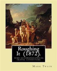 Roughing It (1872). by: Mark Twain: ( Semi-Autobiographical Travel Literature )