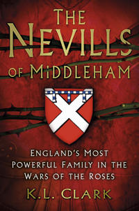 The Nevills of Middleham: England's Most Powerful Family in the War of the Roses