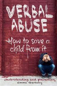 Verbal Abuse: How to Save a Child from It. Understanding and Preventing.