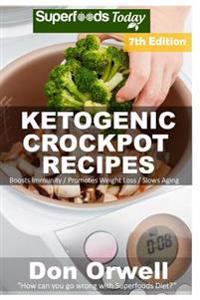 Ketogenic Crockpot Recipes: Over 130+ Ketogenic Recipes, Low Carb Slow Cooker Meals, Dump Dinners Recipes, Quick & Easy Cooking Recipes, Antioxida