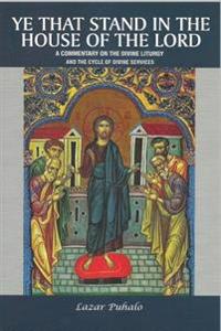 Ye That Stand in the House of the Lord: A Commentary on the Divine Liturgy and the Cycle of Divine Services