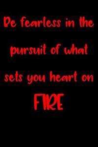 Be Fearless in the Pursuit of What Sets Your Heart on Fire: Blank Lined Journal - Inspirational Motivational