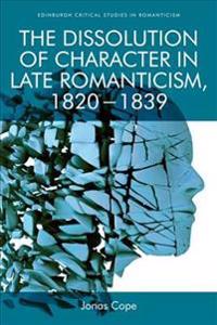The Dissolution of Character in Late Romanticism, 1820-1839
