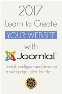 2017 Learn to Create Your Website with Joomla: Learn to Install, Configure and Develop a Web Page Using Joomla